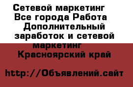 Сетевой маркетинг. - Все города Работа » Дополнительный заработок и сетевой маркетинг   . Красноярский край